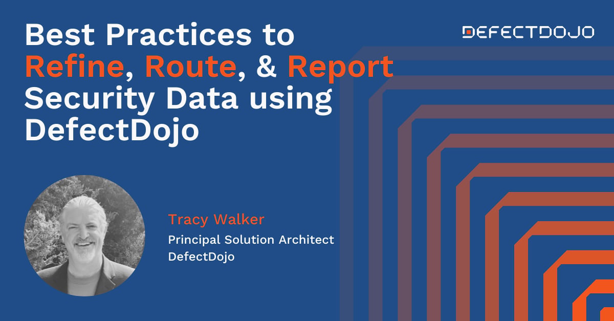 Your Data Is In—Now What? Best Practices to Refine, Route, and Report Security Data using DefectDojo