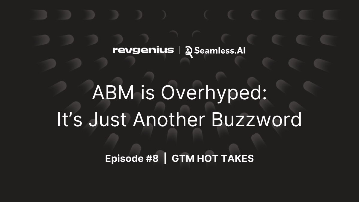 GTM Hot Takes Show - ABM is Overhyped: It’s Just Another Buzzword
